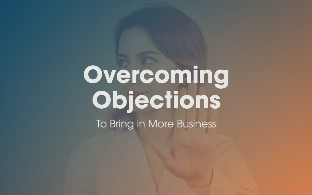 Overcoming Objections to Bring in More Business
