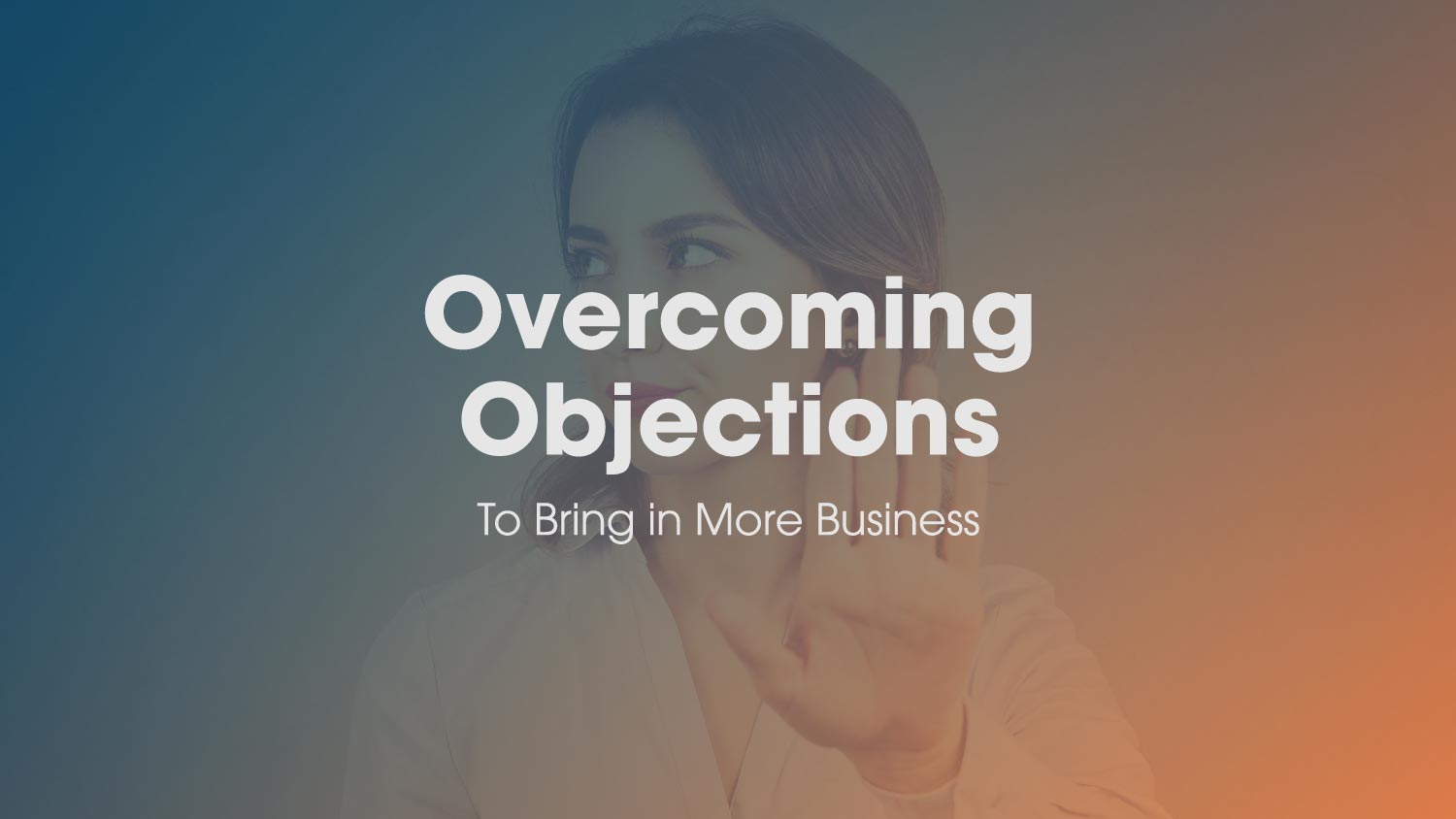 Overcoming Objections to Bring in New Business